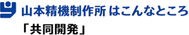 山本精機製作所はこんなところ「共同開発」